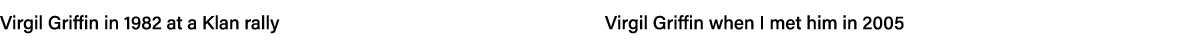 Virgil Griffin in 1982 at a Klan rally                                   Virgil Griffin when I met him in 2005