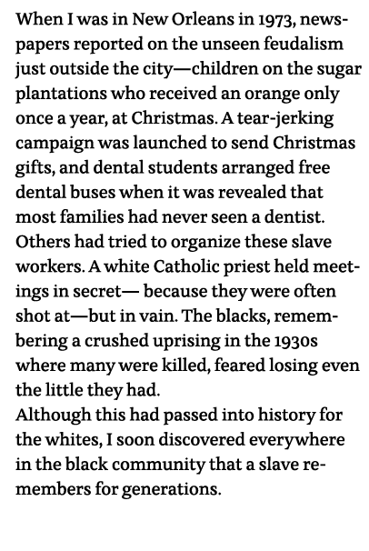 When I was in New Orleans in 1973, newspapers reported on the unseen feudalism just outside the city—children on the    
