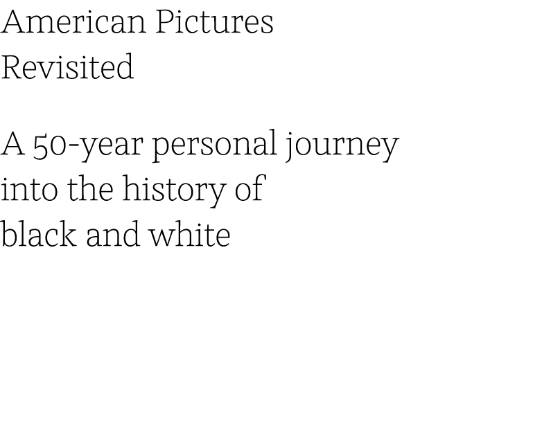 American Pictures Revisited A 50-year personal journey into the history of black and white