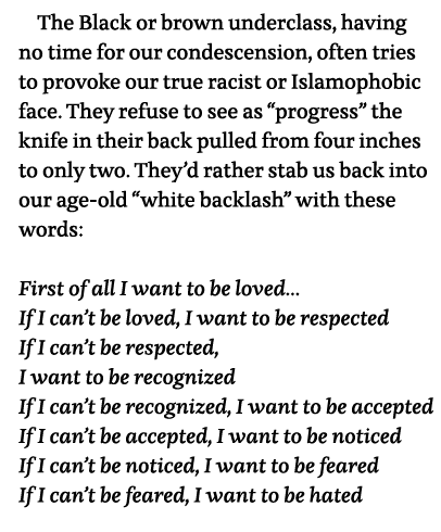 The Black or brown underclass, having no time for our condescension, often tries to provoke our true racist or Islamo   