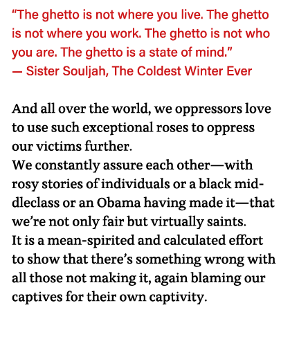  The ghetto is not where you live  The ghetto is not where you work  The ghetto is not who you are  The ghetto is a s   