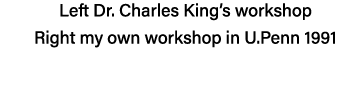 Left Dr  Charles King s workshop   Right my own workshop in U Penn 1991