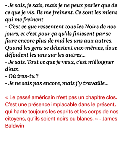 - Je sais, je sais, mais je ne peux parler que de ce que je vis  Ils me freinent  Ce sont les miens qui me freinent     