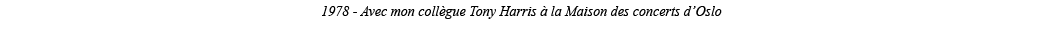1978 - Avec mon collègue Tony Harris à la Maison des concerts d Oslo 