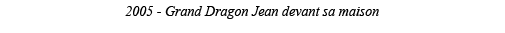 2005 - Grand Dragon Jean devant sa maison