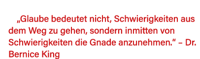   Glaube bedeutet nicht, Schwierigkeiten aus dem Weg zu gehen, sondern inmitten von Schwierigkeiten die Gnade anzuneh   