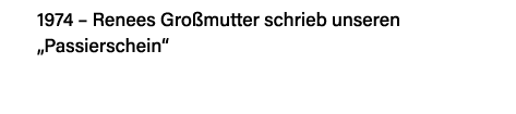 1974   Renees Großmutter schrieb unseren    Passierschein 