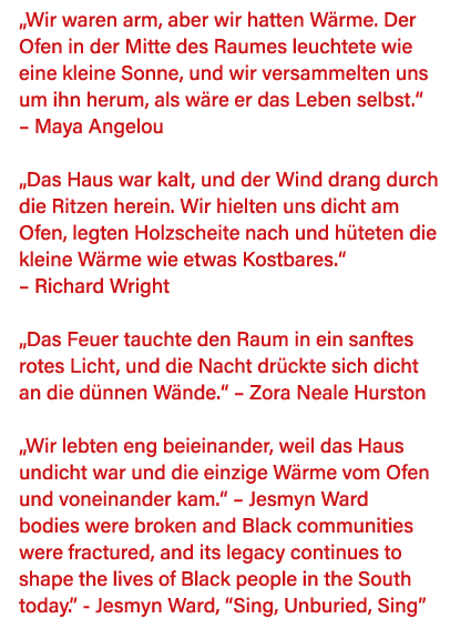  Wir waren arm, aber wir hatten Wärme  Der Ofen in der Mitte des Raumes leuchtete wie eine kleine Sonne, und wir vers   
