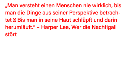  Man versteht einen Menschen nie wirklich, bis man die Dinge aus seiner Perspektive betrachtet   Bis man in seine Hau   