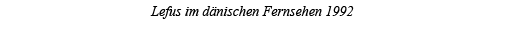 Lefus im dänischen Fernsehen 1992