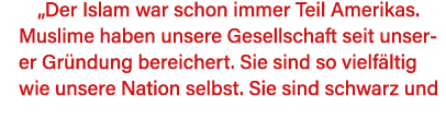  Der Islam war schon immer Teil Amerikas  Muslime haben unsere Gesellschaft seit unserer Gründung bereichert  Sie sin   