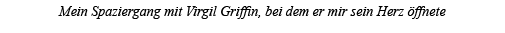 Mein Spaziergang mit Virgil Griffin, bei dem er mir sein Herz öffnete