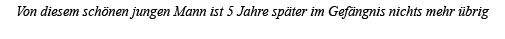 Von diesem schönen jungen Mann ist 5 Jahre später im Gefängnis nichts mehr übrig 