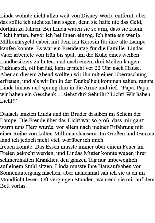  Linda wohnte nicht allzu weit von Disney World entfernt, aber das sollte ich nicht zu laut sagen, denn sie hatte nie   