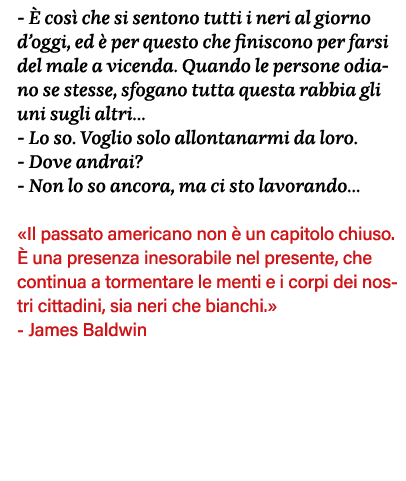 - È così che si sentono tutti i neri al giorno d oggi, ed è per questo che finiscono per farsi del male a vicenda  Qu   