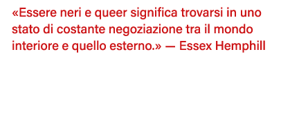  Essere neri e queer significa trovarsi in uno stato di costante negoziazione tra il mondo interiore e quello esterno   