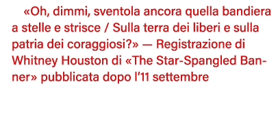  Oh, dimmi, sventola ancora quella bandiera a stelle e strisce   Sulla terra dei liberi e sulla patria dei coraggiosi   