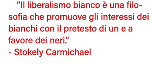  Il liberalismo bianco è una filosofia che promuove gli interessi dei bianchi con il pretesto di un e a favore dei ne   