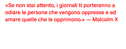 Se non stai attento, i giornali ti porteranno a odiare le persone che vengono oppresse e ad amare quelle che le oppr   