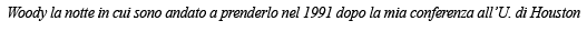 Woody la notte in cui sono andato a prenderlo nel 1991 dopo la mia conferenza all U  di Houston