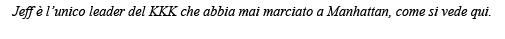 Jeff è l unico leader del KKK che abbia mai marciato a Manhattan, come si vede qui  