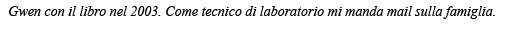Gwen con il libro nel 2003  Come tecnico di laboratorio mi manda mail sulla famiglia 
