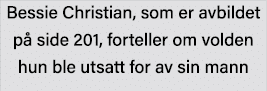 Bessie Christian, som er avbildet på side 201, forteller om volden hun ble utsatt for av sin mann
