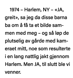 1974   Harlem, NY    JA, greit , sa jeg da disse barna ba om å få ta et bilde sammen med meg   og så løp de plutselig   