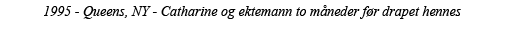 1995 - Queens, NY - Catharine og ektemann to måneder før drapet hennes