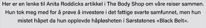 Her er en lenke til Anita Roddicks artikkel i The Body Shop om våre reiser sammen  Hun tok meg med for å prøve å inve   