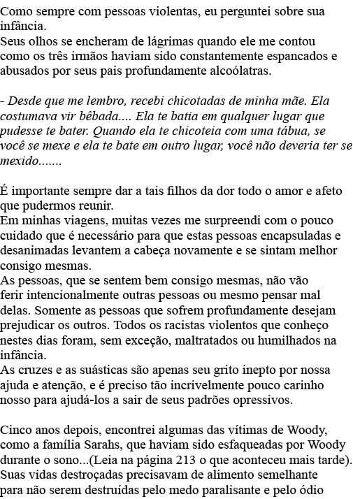 Como sempre com pessoas violentas, eu perguntei sobre sua infância  Seus olhos se encheram de lágrimas quando ele me    