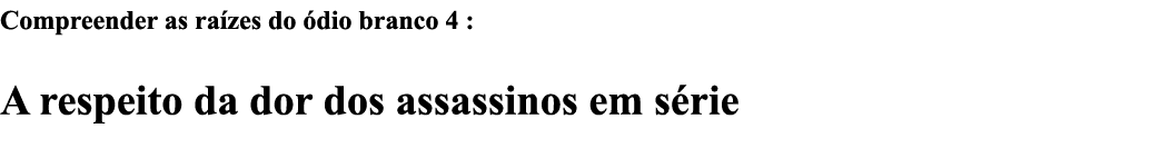 Compreender as raízes do ódio branco 4 : A respeito da dor dos assassinos em série 