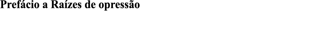 Prefácio a Raízes de opressão 