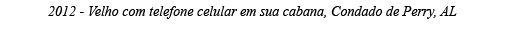 2012 - Velho com telefone celular em sua cabana, Condado de Perry, AL 