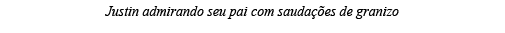 Justin admirando seu pai com saudações de granizo