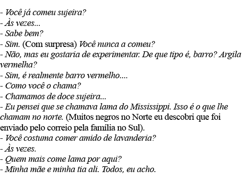 - Você já comeu sujeira  - Às vezes    - Sabe bem  - Sim  (Com surpresa) Você nunca a comeu  - Não, mas eu gostaria d   