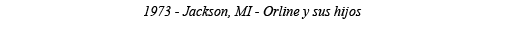 1973 - Jackson, MI - Orline y sus hijos 