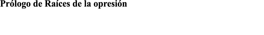 Prólogo de Raíces de la opresión 
