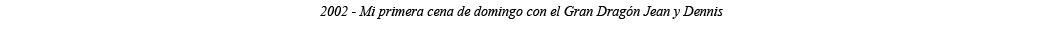 2002 - Mi primera cena de domingo con el Gran Dragón Jean y Dennis 