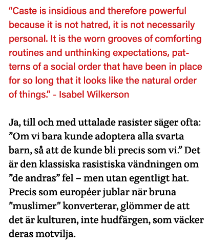  Caste is insidious and therefore powerful because it is not hatred, it is not necessarily personal  It is the worn g   