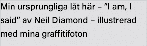 Min ursprungliga låt här    I am, I said  av Neil Diamond   illustrerad med mina graffitifoton