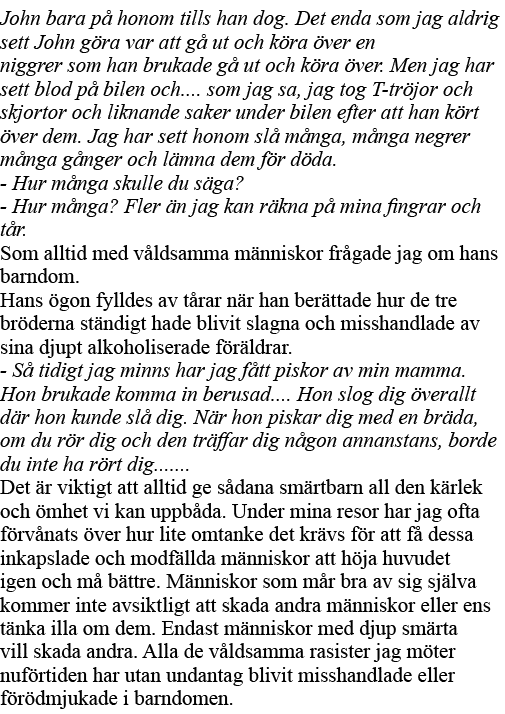 John bara på honom tills han dog  Det enda som jag aldrig sett John göra var att gå ut och köra över en niggrer som h   