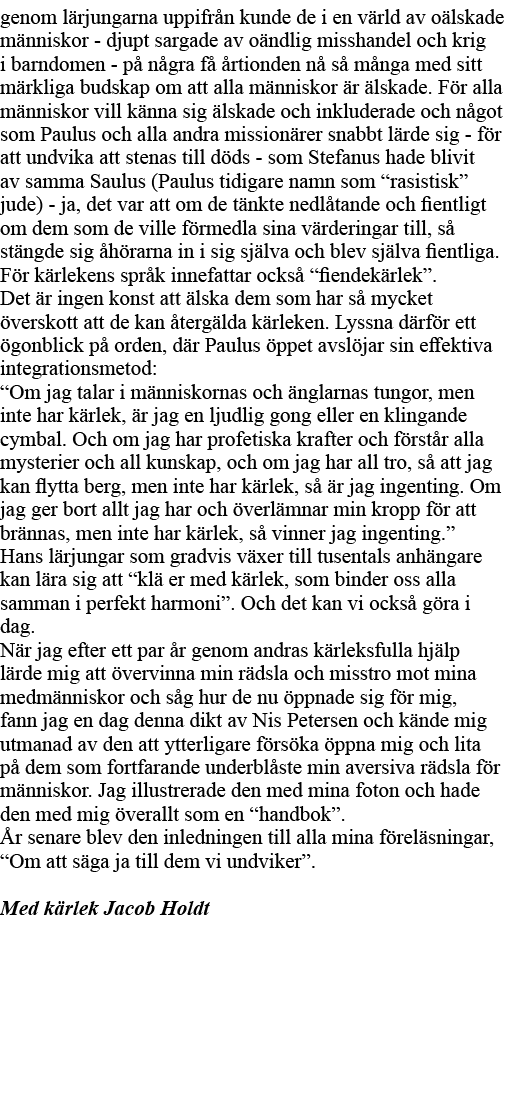 genom lärjungarna uppifrån kunde de i en värld av oälskade människor - djupt sargade av oändlig misshandel och krig i   