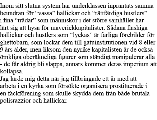 Inom sitt slutna system har underklassen inpräntats samma beundran för  vassa  hallickar och  rättfärdiga hustlers  i   