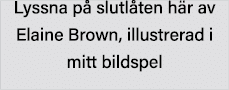 Lyssna på slutlåten här av Elaine Brown, illustrerad i mitt bildspel