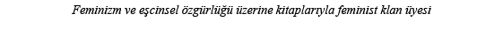 Feminizm ve eşcinsel özgürlüğü üzerine kitaplarıyla feminist klan üyesi