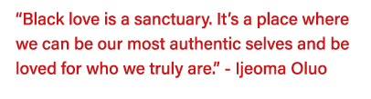  Black love is a sanctuary  It s a place where we can be our most authentic selves and be loved for who we truly are    